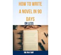 How to Write a Novel in 90 Days or Less: A Step-By-Step Guide to Drafting, Developing Complex Characters, Crafting Immersive Worlds, and Self-Publishing Your Book Rapidly (The Self-Help Fixer)