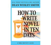 How to Write a Novel in Ten Days: Volume 6 (WMG Writer's Guides)