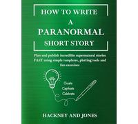 How To Write A Paranormal Short Story: Plan and publish incredible supernatural stories FAST using simple templates, plotting tools and fun exercises: 8 (How to Write a Short Story)