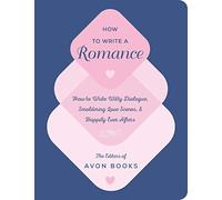 How to Write a Romance: Or, How to Write Witty Dialogue, Smoldering Love Scenes, and Happily Ever Afters
