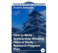 How to Write a Scholarship-Winning Field of Study and Research Program Plan: The TranSenz Guide: 2 (Mastering the MEXT Scholarship: The TranSenz Guide)