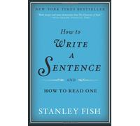 How to Write a Sentence: And How to Read One by Fish, Stanley (August 16, 2012) Paperback
