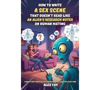 How to Write a Sex Scene That Doesn't Read Like an Alien's Research Notes on Human Mating: A Complete Guide to Writing Realistic Romance and Intimate ... That Actually Work (5) (Writing Diverse Love)