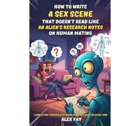 How to Write a Sex Scene That Doesn't Read Like an Alien's Research Notes on Human Mating: A Complete Guide to Writing Realistic Romance and Intimate Scenes That Actually Work (Writing Diverse Love)