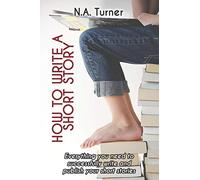 How to Write a Short Story: Everything you need to successfully write and publish your short stories