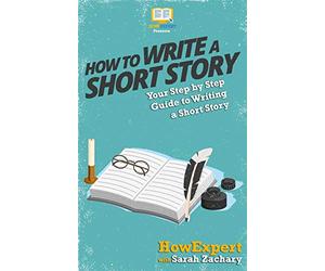 How To Write a Short Story: Your Step-By-Step Guide To Writing a Short Story