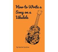 How to Write a Song on a Ukulele