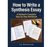 How to Write a Synthesis Essay: A Student's Complete Step-by-Step Workbook