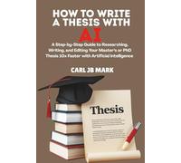 HOW TO WRITE A THESIS WITH AI: A Step-by-Step Guide to Researching, Writing, and Editing Your Master‘s or PhD Thesis 10x Faster with Artificial ... Wealth Blueprint Money-Making Mastery Series)
