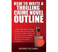 How To Write A Thrilling Crime Novel Outline: A Step-By-Step Guide To Plotting A Murder Mystery Book That Sells. Take Your Creative Writing To The ... (How to Write a Winning Fiction Book Outline)