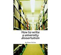 How to write a university dissertation: a step-by-step guide to academic writing with power and precision