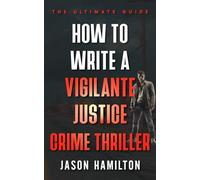 How to Write a Vigilante Justice Crime Thriller: The Ultimate Guide (The Story Hacks)