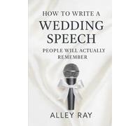 How to Write a Wedding Speech People Will Actually Remember: A Step-by-Step Guide to Speaking from the Heart