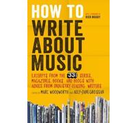 [How to Write About Music: Excerpts from the 33 1/3 Series, Magazines, Books and Blogs with Advice from Industry-leading Writers] [By: Marc Woodworth] [April, 2015]