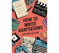 How To Write Adaptations: Volume one