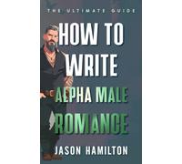 How to Write Alpha Male Romance: The Ultimate Guide (The Story Hacks)