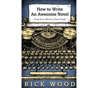 How to Write an Awesome Novel : From First Word to Final Draft