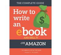 How to write an Ebook and sell it on Amazon: The Complete Step by Step Guide ( How To Write, Format and Publish an ebook and Make Money from home)