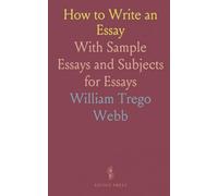 How to Write an Essay: With Sample Essays and Subjects for Essays