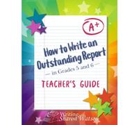 How to Write an Outstanding Report in Grades 5 and 6: Teacher's Guide