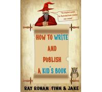 How To Write And Publish A Kid's Book: The simplest system for illustrated book creation ever created (Educating, Enabling & Empowering Children)