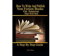 How to write and publish nonfiction books on Amazon that will sell: A step by step guide