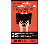 How to write and self-publish a book in less than one week: 25 foolproof methods to write better and overcome writer's block