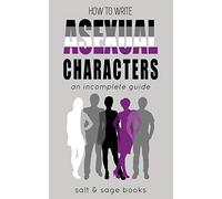 How to Write Asexual Characters: An Incomplete Guide: 2 (Incomplete Guides)