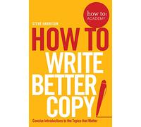 How To Write Better Copy: (How To: Academy)