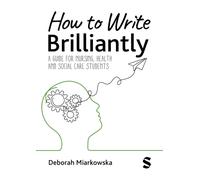 How to Write Brilliantly : A Guide for Nursing, Health & Social Care Students