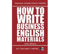 How To Write Business English Materials: 21 (Training Course For ELT Writers)