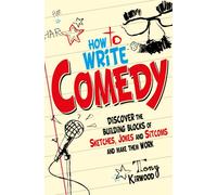 How To Write Comedy : Discover the building blocks of sketches, jokes and sitcoms - and make them work