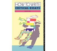 How to Write Critical Essays: A Guide for Students of Literature