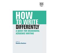 How to Write Differently: A Quest for Meaningful Academic Writing (How To Guides)