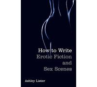 How To Write Erotic Fiction and Sex Scenes