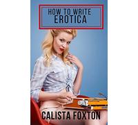 How to Write Erotica: A Beginner’s Guide to Writing and Publishing Short Erotica