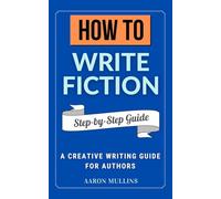 How to Write Fiction: A Creative Writing Guide for Authors