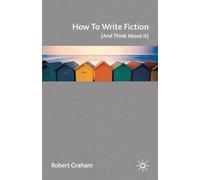 How to Write Fiction (And Think About It)