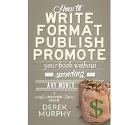 How to Write, Format, Publish and Promote your Book (Without Spending Any Money)