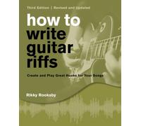 How to Write Guitar Riffs : Create and Play Great Hooks for Your Songs