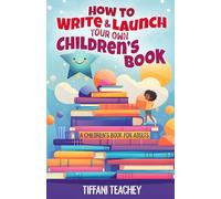 How to Write & Launch Your Own Children's Book: A Children's Book for Adults
