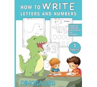 How to Write Letters and Numbers 3 years Dinosaurs: Counting, Coloring and Tracing the Alphabet (Steady Steps Towards School)