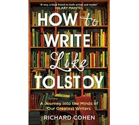 How to Write Like Tolstoy: A Journey into the Minds of Our Greatest Writers