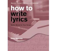 How to Write Lyrics: Better Words for Your Songs, Second Edition, Revised and Updated