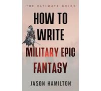 How to Write Military Epic Fantasy: The Ultimate Guide (The Story Hacks)