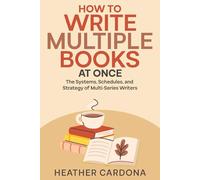 How to Write Multiple Books at Once: The Systems, Schedules, and Strategy of Multi-Series Writers