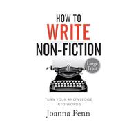 How to Write Non-Fiction Large Print Edition: Turn Your Knowledge Into Words