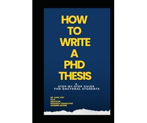HOW TO WRITE PHD THESIS: A Friendly, Expert Mentor Guiding You from Day One of Your PhD to Final Defense