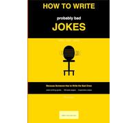 How to Write Probably Bad Jokes: Because Someone Has to Write the Bad Ones