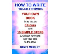 How to Write, Publish & Promote your own Book in as fast as 3 hours with 10 simple steps without having to sell your soul to the Devil